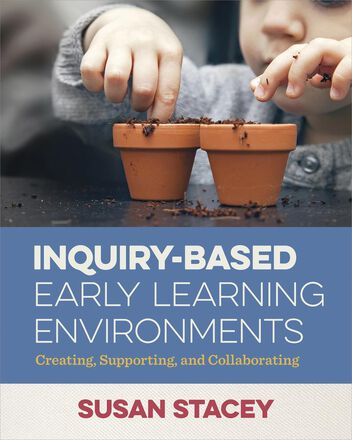  Inquiry-Based Early Learning Environments Creating, Supporting, and Collaborating