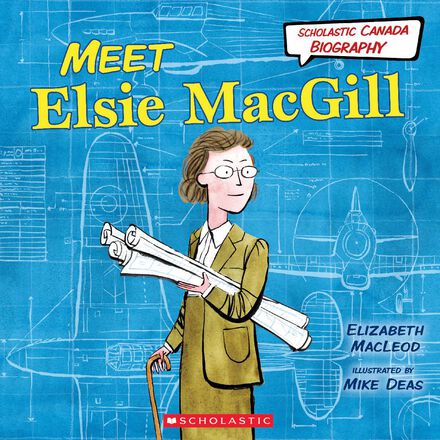  Scholastic Canada Biography: Meet Elsie MacGill 