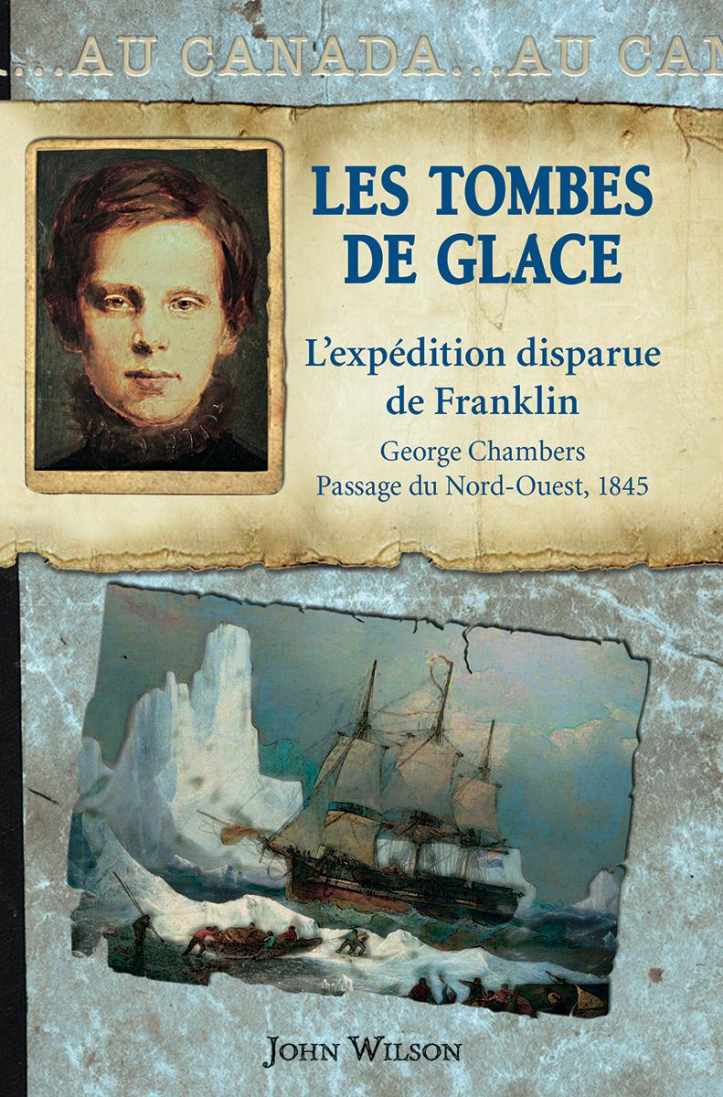  Au Canada : Les tombes de glace - L'expédition disparue de Franklin, George Chambers, le passage du Nord-Ouest, 1845 