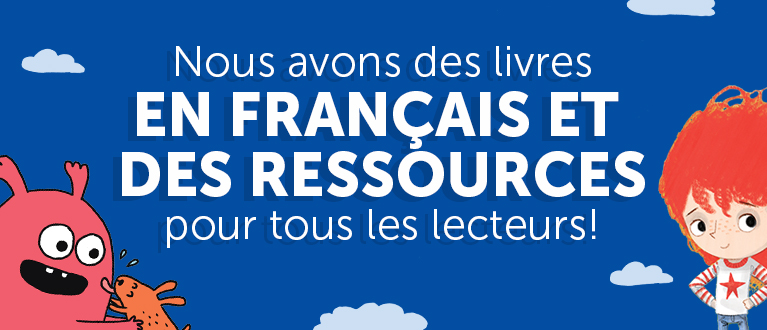 Nous avons des livres en français et des ressources pour tous les lecteurs!